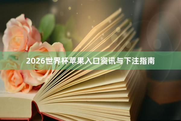 2026世界杯苹果入口资讯与下注指南