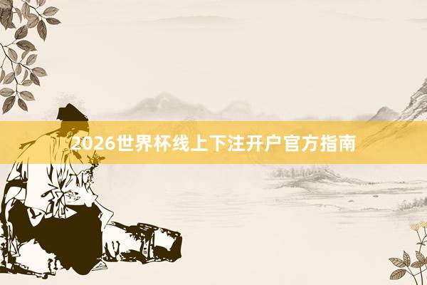 2026世界杯线上下注开户官方指南