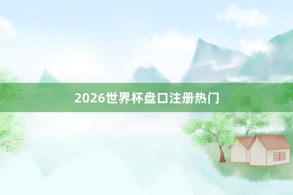 2026世界杯盘口注册热门