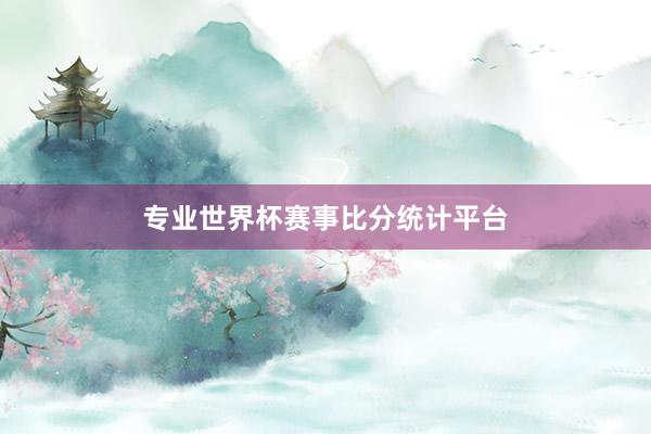 专业世界杯赛事比分统计平台