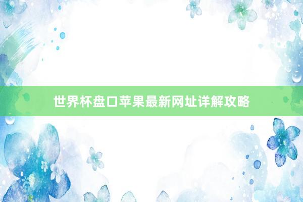 世界杯盘口苹果最新网址详解攻略