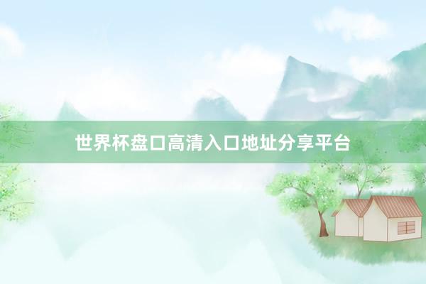 世界杯盘口高清入口地址分享平台