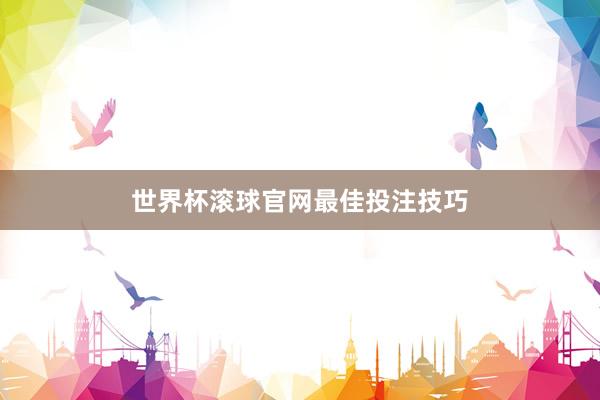 世界杯滚球官网最佳投注技巧